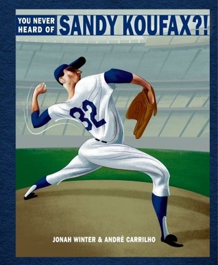 You Never Heard of Sandy Koufax?! (2009) by Jonah Winter