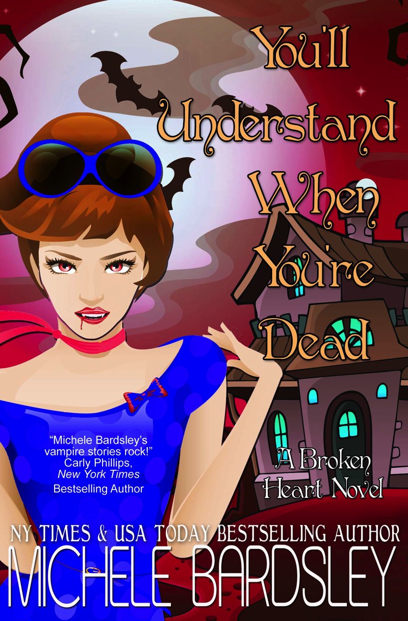 You’ll Understand When You’re Dead: Broken Heart Vampires Book 12 by Michele Bardsley