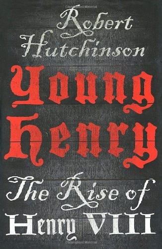 Young Henry: The Rise of Henry VIII by Robert Hutchinson