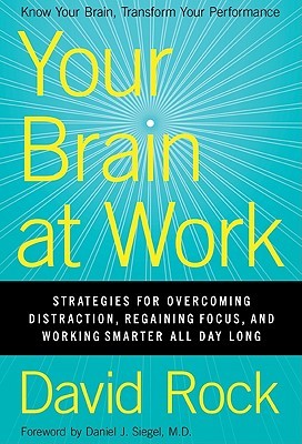 Your Brain at Work: Strategies for Overcoming Distraction, Regaining Focus, and Working Smarter All Day Long (2009) by David Rock