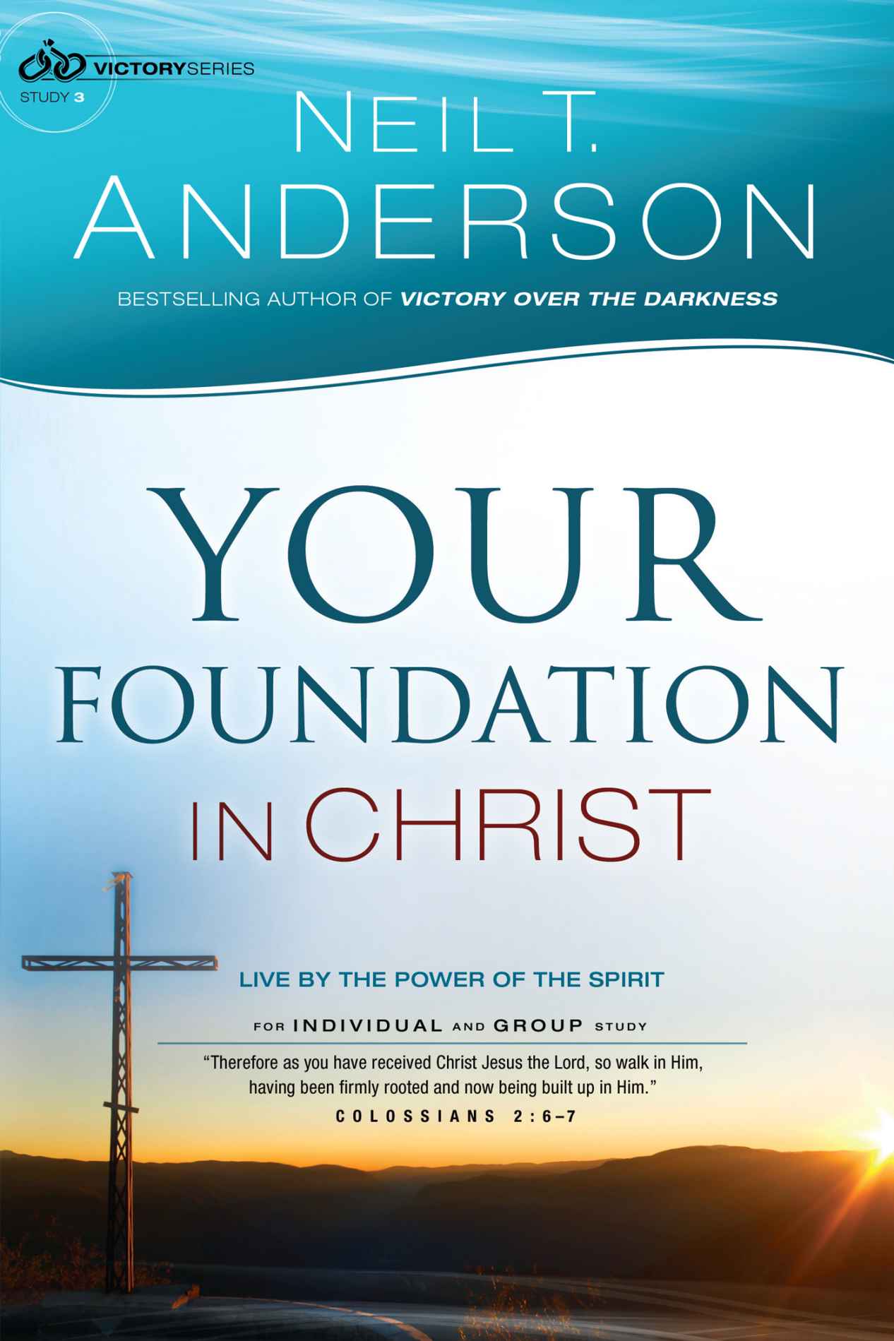 Your Foundation in Christ (Victory Series Book #3): Live By the Power of the Spirit by Neil T. Anderson