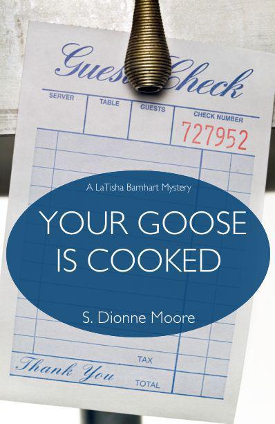 Your Goose Is Cooked (A LaTisha Barnhart Mystery) by Moore, S. Dionne