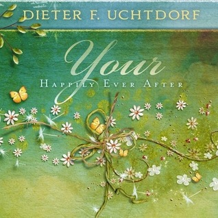 Your Happily Ever After (2011) by Dieter F. Uchtdorf