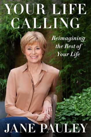 Your Life Calling: Reimagining the Rest of Your Life (2014) by Jane Pauley