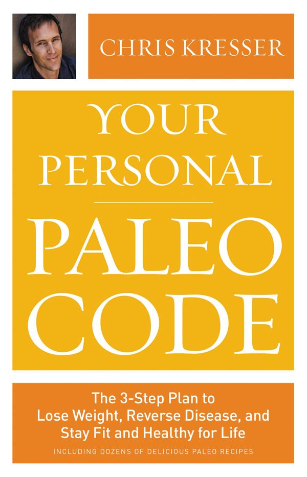 Your Personal Paleo Code: The 3-Step Plan to Lose Weight, Reverse Disease, and Stay Fit and Healthy for Life by Kresser, Chris