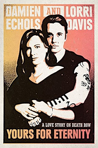 Yours for Eternity: A Love Story on Death Row by Damien Echols