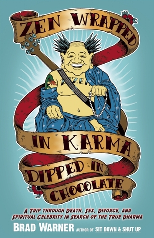 Zen Wrapped in Karma Dipped in Chocolate: A Trip Through Death, Sex, Divorce, and Spiritual Celebrity in Search of the True Dharma (2009) by Brad Warner