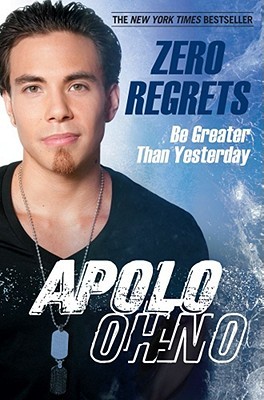 Zero Regrets: Be Greater Than Yesterday (2010) by Apolo Ohno