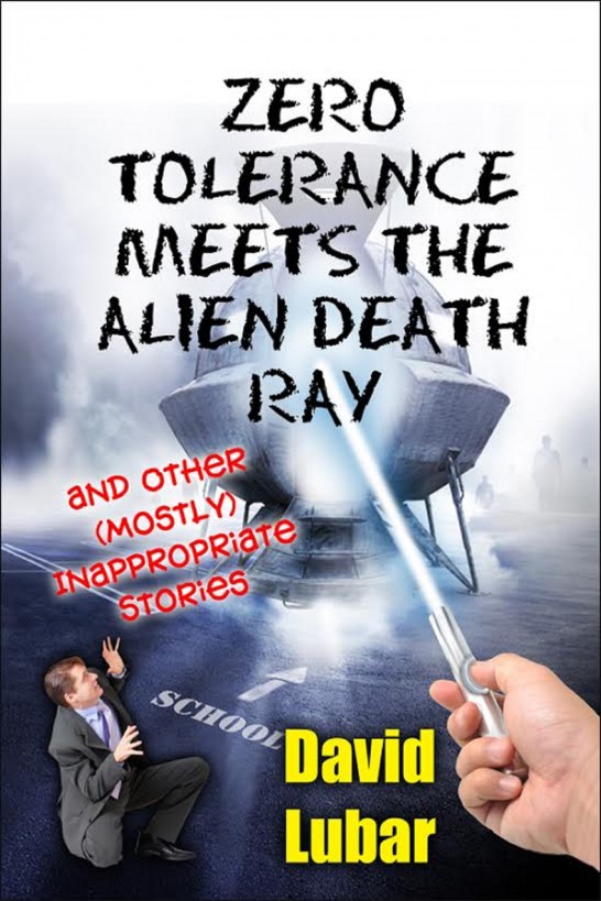 Zero Tolerance Meets the Alien Death Ray and Other (Mostly) Inappropriate Stories