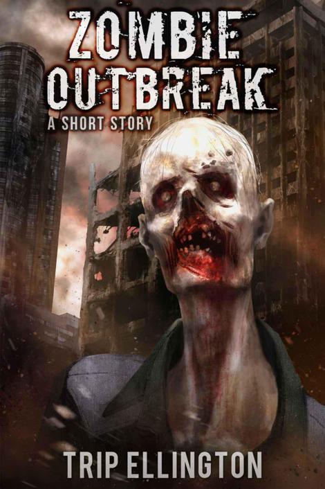 Zombie Outbreak: A Zombie Apocalypse Short Story by Ellington, Trip